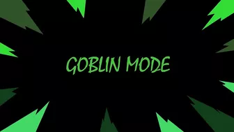 Go Goblin Mode! Fuck like a goblin and have anal sex however you want